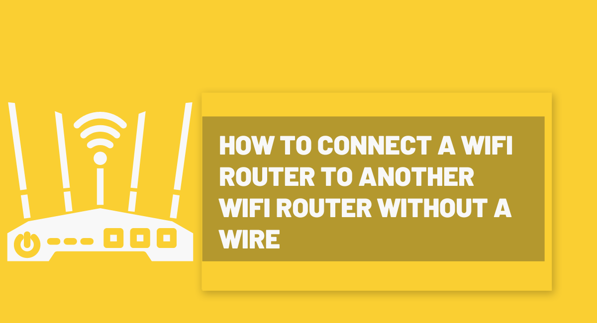 How To Connect A Wifi Router To Another Wifi Router Without A Wire